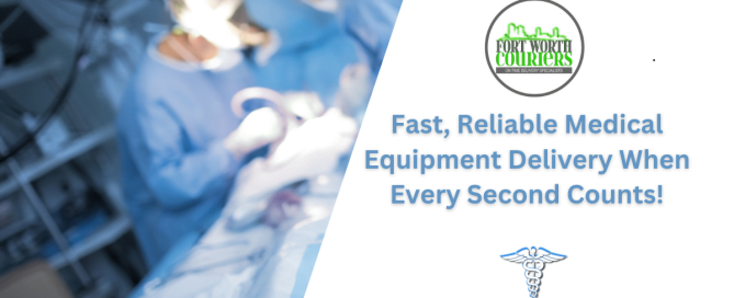 Fast reliable Medical Equipment Delivery when every second counts by Fort wort Couriers.