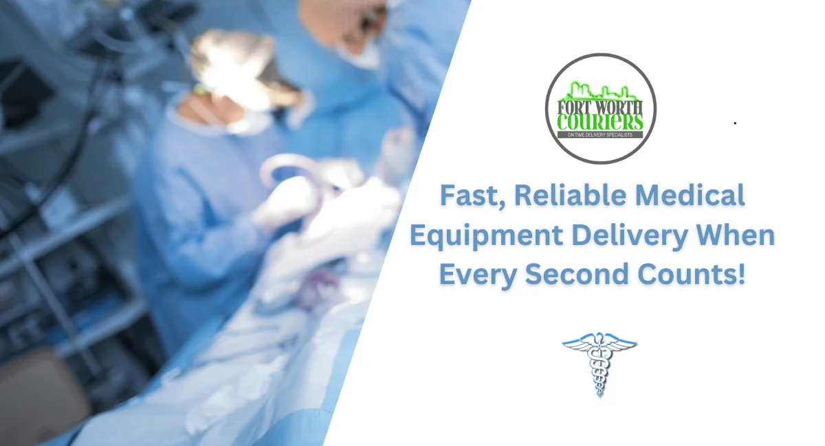 Fast reliable Medical Equipment Delivery when every second counts by Fort wort Couriers.